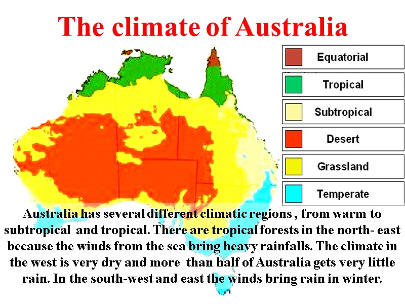 The climate of Australia Australia has several different climatic regions , from warm to